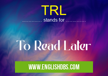 TRL means To Read Later TRL