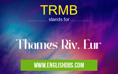 TRMB means Thames Riv. Eur TRMB