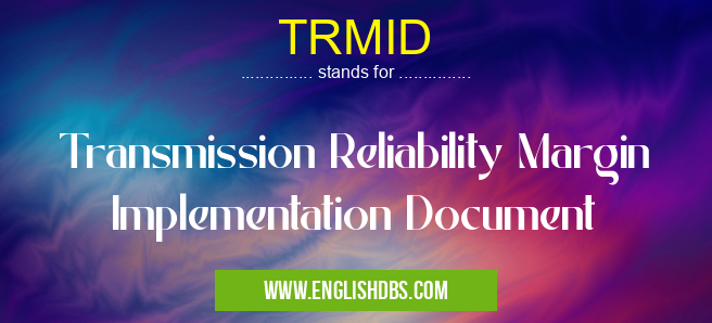 TRMID means Transmission Reliability Margin Implementation Document TRMID