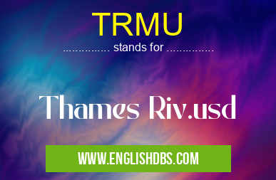 TRMU means Thames Riv.usd TRMU