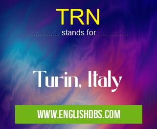 TRN means Turin, Italy TRN