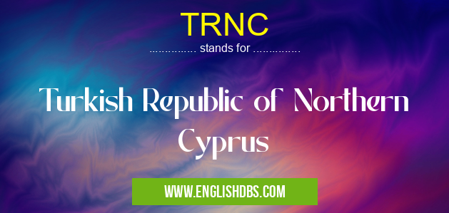 TRNC means Turkish Republic of Northern Cyprus TRNC
