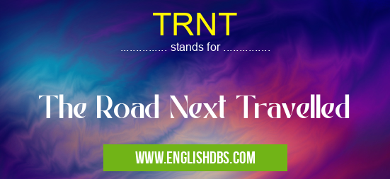TRNT means The Road Next Travelled TRNT