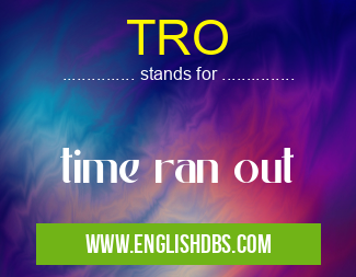 TRO means time ran out TRO