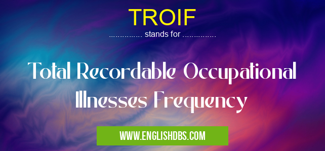 TROIF means Total Recordable Occupational Illnesses Frequency TROIF