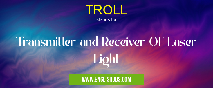 TROLL means Transmitter and Receiver Of Laser Light TROLL