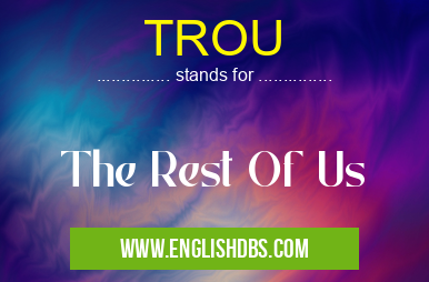 TROU means The Rest Of Us TROU