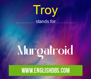 Troy means Murgatroid Troy