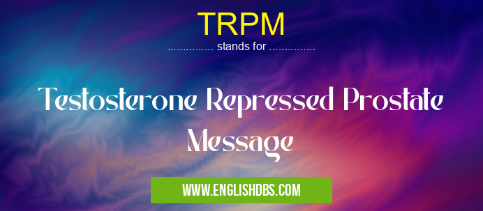TRPM means Testosterone Repressed Prostate Message TRPM