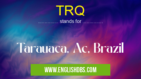 TRQ means Tarauaca, Ac, Brazil TRQ