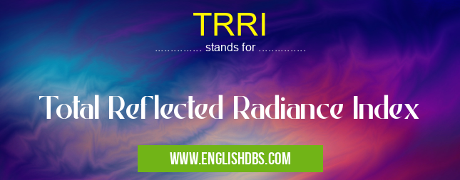 TRRI means Total Reflected Radiance Index TRRI