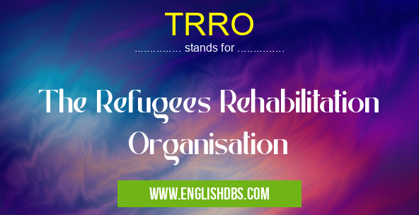TRRO means The Refugees Rehabilitation Organisation TRRO