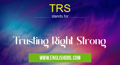 TRS means Trusting Right Strong TRS
