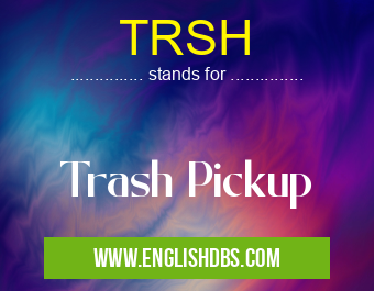 TRSH means Trash Pickup TRSH