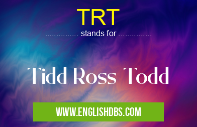 TRT means Tidd Ross Todd TRT