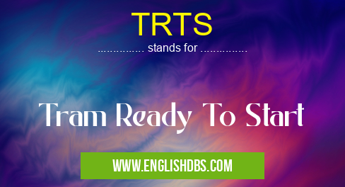 TRTS means Tram Ready To Start TRTS