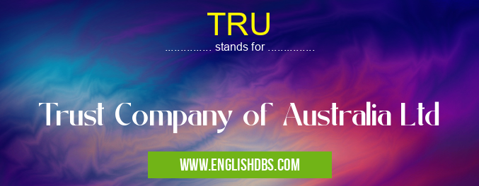TRU means Trust Company of Australia Ltd TRU