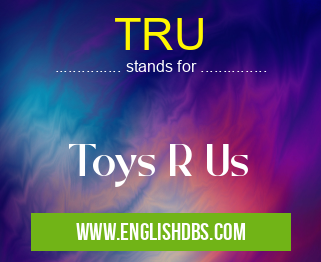 TRU means Toys R Us TRU