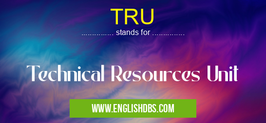 TRU means Technical Resources Unit TRU