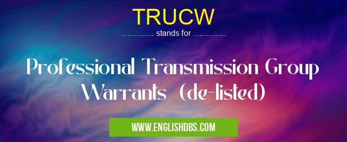 TRUCW means Professional Transmission Group Warrants (de-listed) TRUCW
