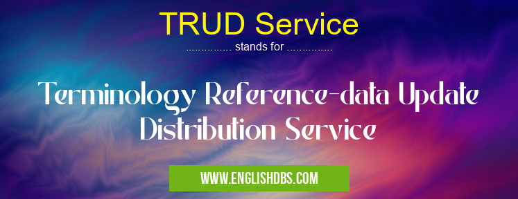 TRUD Service means Terminology Reference-data Update Distribution Service TRUD Service