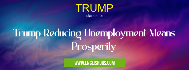 TRUMP means Trump Reducing Unemployment Means Prosperity TRUMP