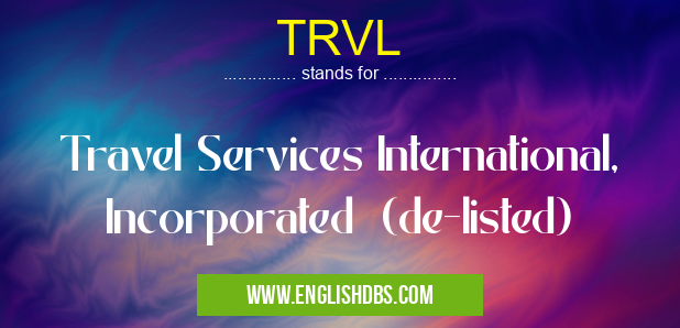 TRVL means Travel Services International, Incorporated (de-listed) TRVL
