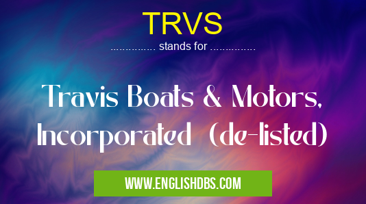 TRVS means Travis Boats & Motors, Incorporated (de-listed) TRVS