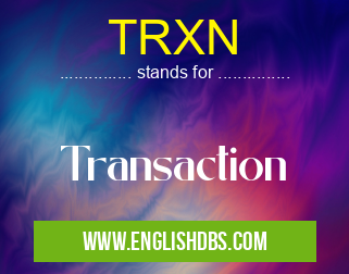 TRXN means Transaction TRXN