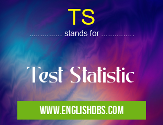 TS means Test Statistic TS