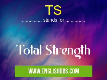TS means Total Strength TS