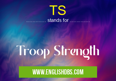 TS means Troop Strength TS