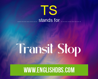 TS means Transit Stop TS