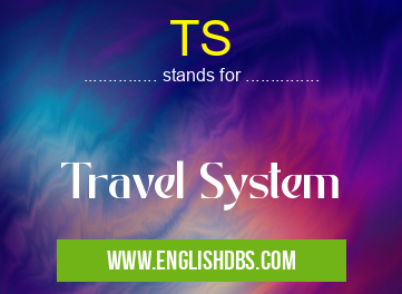 TS means Travel System TS
