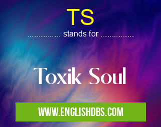 TS means Toxik Soul TS