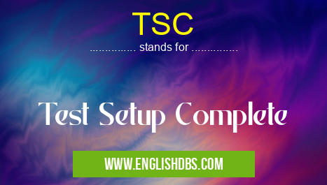 TSC means Test Setup Complete TSC