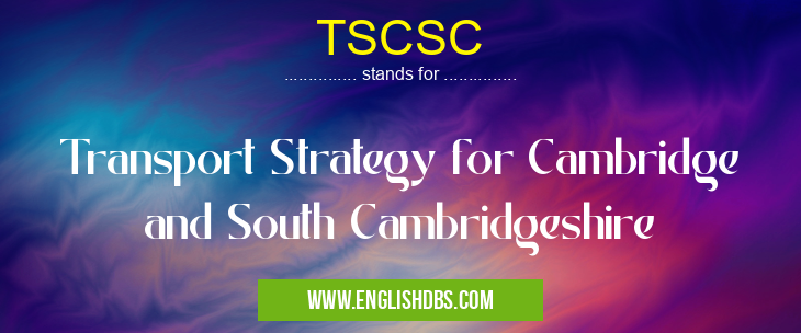 TSCSC means Transport Strategy for Cambridge and South Cambridgeshire TSCSC