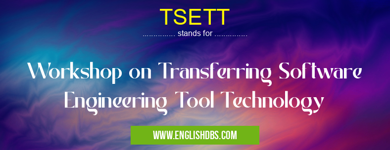 TSETT means Workshop on Transferring Software Engineering Tool Technology TSETT