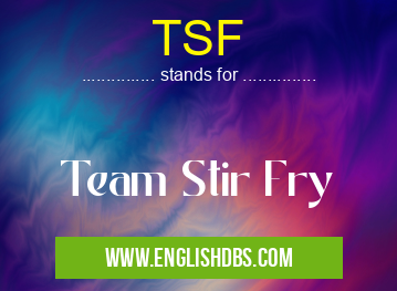 TSF means Team Stir Fry TSF