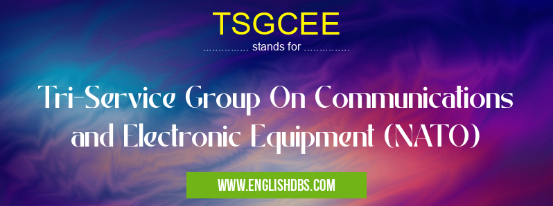 TSGCEE means Tri-Service Group On Communications and Electronic Equipment (NATO) TSGCEE