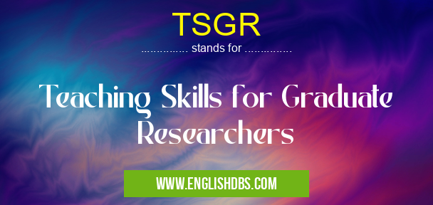 TSGR means Teaching Skills for Graduate Researchers TSGR