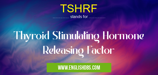 TSHRF means Thyroid Stimulating Hormone Releasing Factor TSHRF