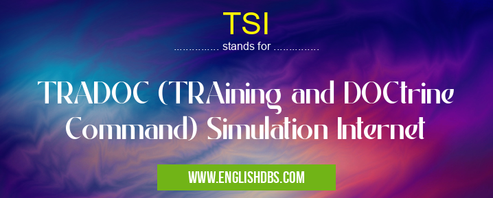 TSI means TRADOC (TRAining and DOCtrine Command) Simulation Internet TSI