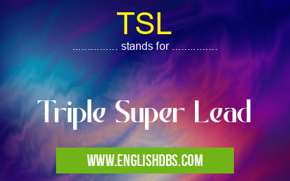 TSL means Triple Super Lead TSL
