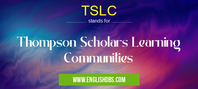 TSLC means Thompson Scholars Learning Communities TSLC