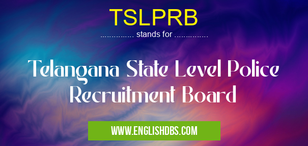 TSLPRB means Telangana State Level Police Recruitment Board TSLPRB