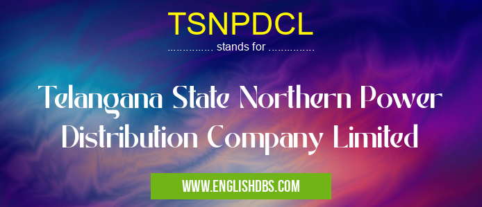 TSNPDCL means Telangana State Northern Power Distribution Company Limited TSNPDCL
