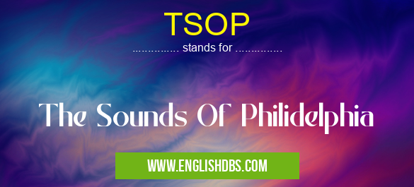 TSOP means The Sounds Of Philidelphia TSOP