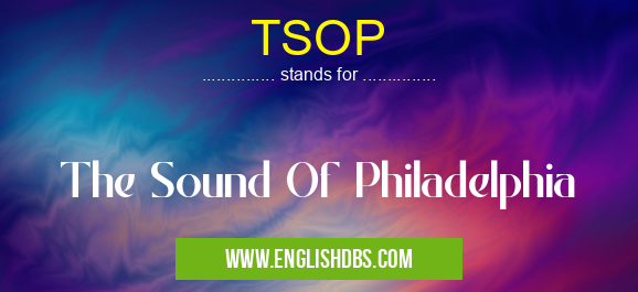 TSOP means The Sound Of Philadelphia TSOP