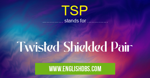 TSP means Twisted Shielded Pair TSP